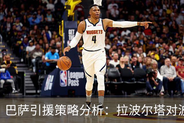 巴萨引援策略分析：拉波尔塔对波罗的关注及其可行性研究